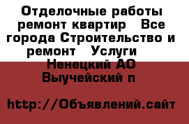 Отделочные работы,ремонт квартир - Все города Строительство и ремонт » Услуги   . Ненецкий АО,Выучейский п.